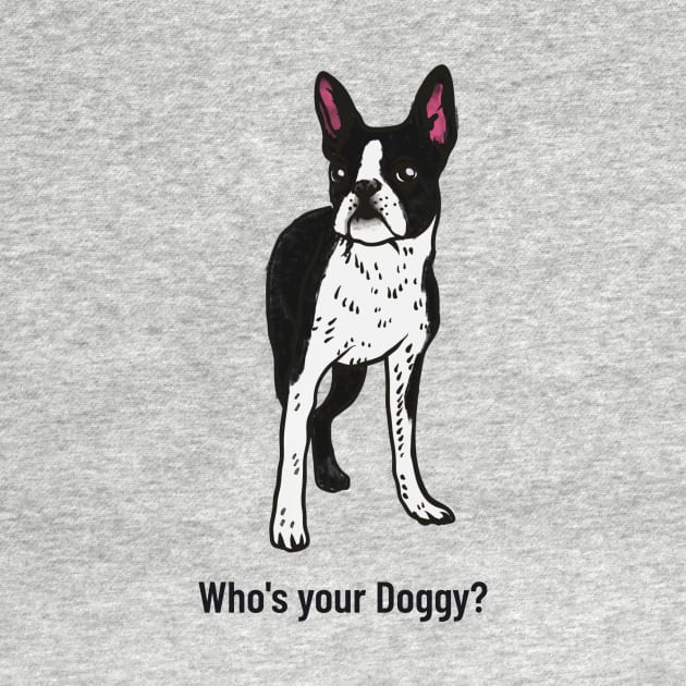 Boston Terrier Who's Your Doggy? by Carley Creative Designs